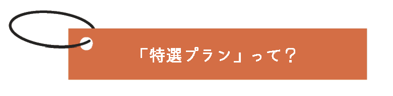 特選プランって？